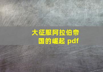 大征服阿拉伯帝国的崛起 pdf